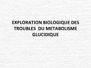 EXPLORATION BIOLOGIQUE DES TROUBLES DU METABOLISME GLUCIDIQUE Mtabolisme