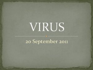 VIRUS 20 September 2011 Virus A program that