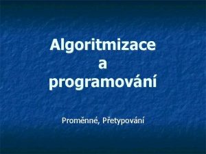 Algoritmizace a programovn Promnn Petypovn Promnn Promnn pedstavuje