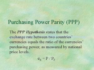Purchasing Power Parity PPP The PPP Hypothesis states