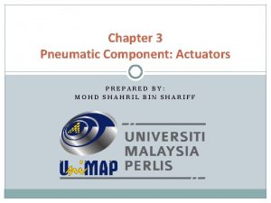 Chapter 3 Pneumatic Component Actuators PREPARED BY MOHD