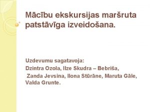 Mcbu ekskursijas marruta patstvga izveidoana Uzdevumu sagatavoja Dzintra