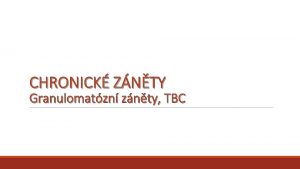 CHRONICK ZNTY Granulomatzn znty TBC osnova chronick znt