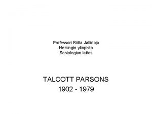 Professori Riitta Jallinoja Helsingin yliopisto Sosiologian laitos TALCOTT