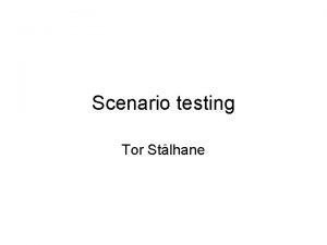 Scenario testing Tor Stlhane Scenario testing 1 There