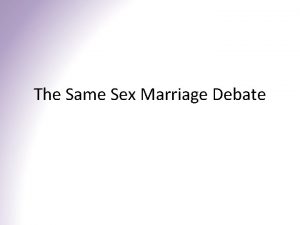 The Same Sex Marriage Debate BACKGROUND Same sex