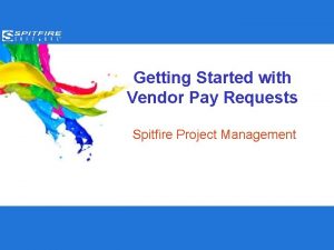 Getting Started with Vendor Pay Requests Spitfire Project