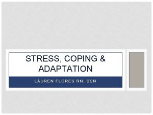 STRESS COPING ADAPTATION LAUREN FLORES RN BSN STRESS