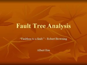 Fault Tree Analysis Faultless to a fault Robert