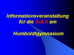 Informationsveranstaltung fr die Sek II am Humboldtgymnasium Grundlage