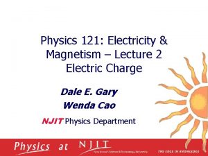 Physics 121 Electricity Magnetism Lecture 2 Electric Charge