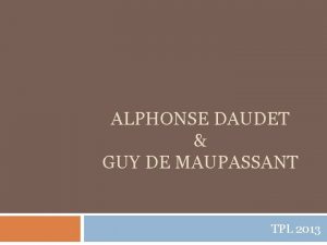ALPHONSE DAUDET GUY DE MAUPASSANT TPL 2013 Alphonse