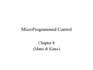 Micro Programmed Control Chapter 8 Mano Kime Microprogrammed