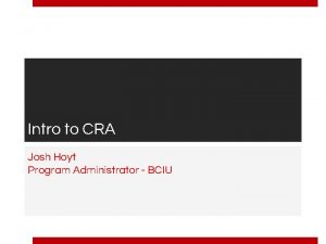 Intro to CRA Josh Hoyt Program Administrator BCIU