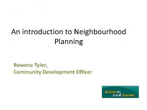 An introduction to Neighbourhood Planning Rowena Tyler Community