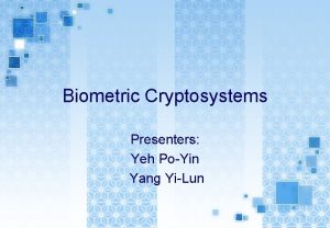 Biometric Cryptosystems Presenters Yeh PoYin Yang YiLun Cryptosystem