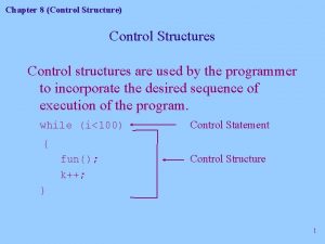 Chapter 8 Control Structure Control Structures Control structures