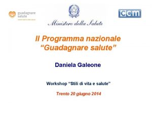 Il Programma nazionale Guadagnare salute Daniela Galeone Workshop