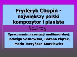 Fryderyk Chopin najwikszy polski kompozytor i pianista Opracowanie