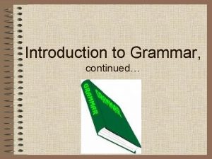 Introduction to Grammar continued ADVERBS Adverbs describe and