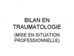 BILAN EN TRAUMATOLOGIE MISE EN SITUATION PROFESSIONNELLE LE