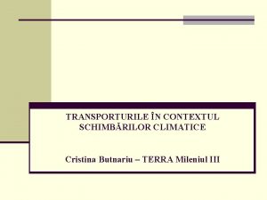 TRANSPORTURILE N CONTEXTUL SCHIMBRILOR CLIMATICE Cristina Butnariu TERRA