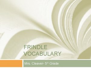 FRINDLE VOCABULARY Mrs Cleaver 5 th Grade Frindle