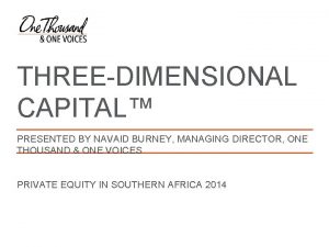 THREEDIMENSIONAL CAPITAL PRESENTED BY NAVAID BURNEY MANAGING DIRECTOR