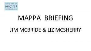MAPPA BRIEFING JIM MCBRIDE LIZ MCSHERRY What We