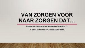 VAN ZORGEN VOOR NAAR ZORGEN DAT COMPETENTIES VOOR VAN ZORGEN VOOR NAAR ZORGEN DAT COMPETENTIES VOOR