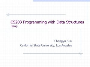 CS 203 Programming with Data Structures Heap Chengyu