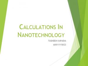 CALCULATIONS IN NANOTECHNOLOGY TASNEEM KAPADIA 60011115023 NANOTECHNOLOGY Nanotechnology