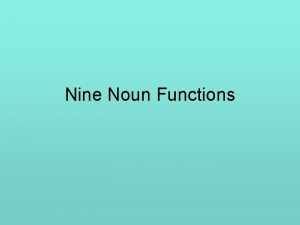 Nine Noun Functions A NOUN is a part