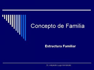 Concepto de Familia Estructura Familiar Dr Alejandro Lugo