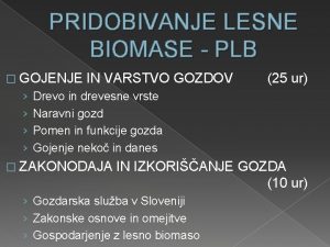 PRIDOBIVANJE LESNE BIOMASE PLB GOJENJE IN VARSTVO GOZDOV