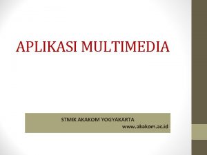 APLIKASI MULTIMEDIA STMIK AKAKOM YOGYAKARTA www akakom ac