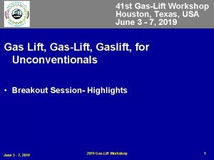 41 st GasLift Workshop Houston Texas USA June