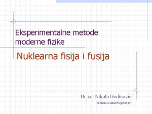 Eksperimentalne metode moderne fizike Nuklearna fisija i fusija