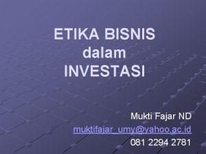 ETIKA BISNIS dalam INVESTASI Mukti Fajar ND muktifajarumyyahoo