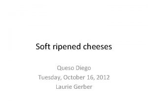 Soft ripened cheeses Queso Diego Tuesday October 16