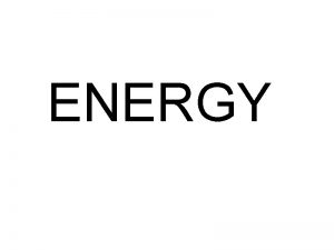 ENERGY ENERGY Where does most of our energy