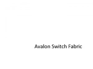 Avalon Switch Fabric Avalon Switch Fabric Proprietary interconnect