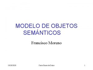 MODELO DE OBJETOS SEMNTICOS Francisco Moreno 10282020 Curso