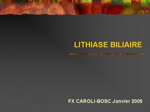 LITHIASE BILIAIRE FX CAROLIBOSC Janvier 2005 TROIS CATEGORIES