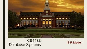 CS 4433 Database Systems ER Model Why should