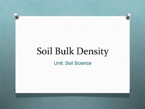 Soil Bulk Density Unit Soil Science Objectives O