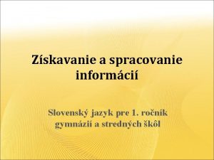 Zskavanie a spracovanie informci Slovensk jazyk pre 1