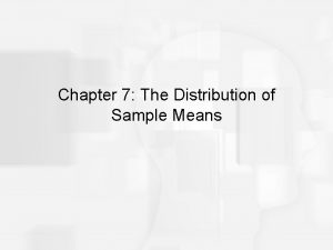 Chapter 7 The Distribution of Sample Means Samples
