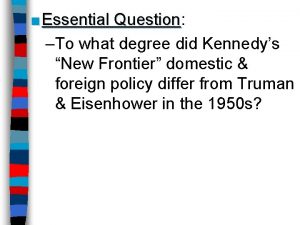 Essential Question Question To what degree did Kennedys