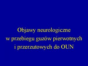 Objawy neurologiczne w przebiegu guzw pierwotnych i przerzutowych